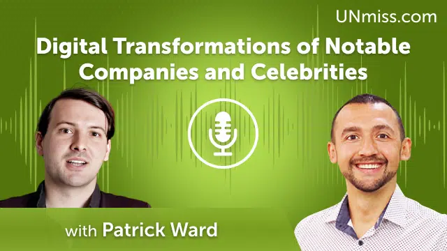 Patrick Ward: Digital Transformations of Notable Companies and Celebrities (#512)