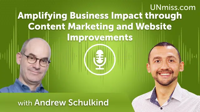 Andrew Schulkind: Amplifying Business Impact through Content Marketing and Website Improvements (#626)